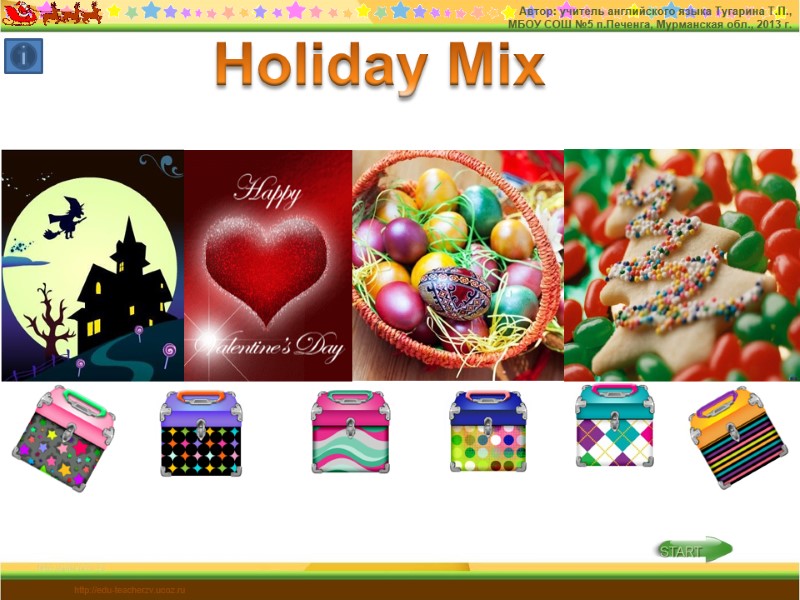 Holiday Mix Автор: учитель английского языка Тугарина Т.П.,  МБОУ СОШ №5 п.Печенга, Мурманская